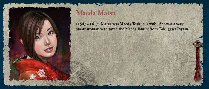 (1547-1617) Matsu was Maeda Toshiie 's wife.  She was a very smart woman who saved the Maeda family from Tokugawa Ieyasu.